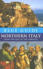 Blue Guide Northern Italy: From the Alps to the Adriatic - Paul Blanchard