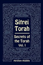 Sitrei Torah, Secrets of the Torah, Vol. 1 - Abraham Abulafia, Providence University Inc, Yaron Ever Hadani, Alexandru Munteanu