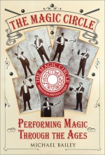 The Magic Circle: Performing Magic Through the Ages - Michael Bailey