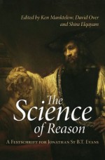 The Science of Reason: A Festschrift for Jonathan St B.T. Evans (Psychology Press Festschrift Series) - Ken Manktelow, David Over, Shira Elqayam