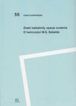 Znaki katastrofy, spacje ocalenia. O twórczośći W.G. Sebalda - Przemysław Czapliński, Katarzyna Kończal