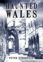 Haunted Wales. Peter Underwood - Peter Underwood