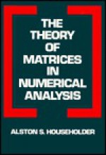 The Theory of Matrices in Numerical Analysis - Alston S. Householder