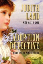 Adoption Detective: Memoir of an Adopted Child - Judith Land, Martin Land