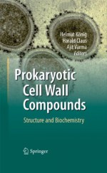 Prokaryotic Cell Wall Compounds: Structure and Biochemistry - Helmut Kxf6nig, Harald Claus, Ajit Varma