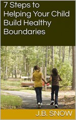 7 Steps to Helping Your Child Build Healthy Boundaries (Transcend Mediocrity Book 26) - J.B. Snow, Casey Keller