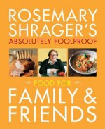 Rosemary Shrager's Absolutely Foolproof Food for Family & Friends. Rosemary Shrager - Rosemary Shrager