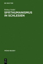 Spathumanismus in Schlesien: Caspar Dornau (1577-1631). Leben Und Werk - Robert J. Seidel