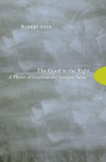 The Good in the Right: A Theory of Intuition and Intrinsic Value - Robert Audi