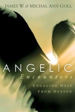 Angelic Encounters: Engaging Help from Heaven - James W. Goll, Michal Ann Goll