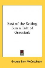 East of the Setting Sun a Tale of Graustark - George Barr McCutcheon