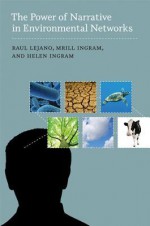 The Power of Narrative in Environmental Networks (American and Comparative Environmental Policy Series) - Raul P Lejano, ill Ingram, Helen Ingram