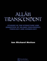 Allah Transcendent: Studies in the Structure and Semiotics of Islamic Philosophy, Theology and Cosmology - Ian Richard Netton