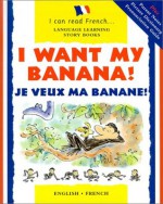 I Want My Banana! Je Veux Ma Banane! (Language Learning Story Books: I Can Read French) (English and French Edition) - Mary Risk, Jacqueline Jansen