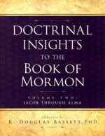 Doctrinal Insights to the Book of Mormon Volume Two: Jacob Through Alma - K. Douglas Bassett