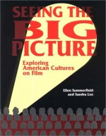 Seeing the Big Picture: Exploring American Cultures on Film - Ellen Summerfield, Sandra Lee