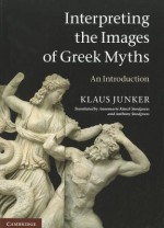 Interpreting the Images of Greek Myths: An Introduction - Klaus Junker, Annemarie Kunzl-Snodgrass, Anthony Snodgrass