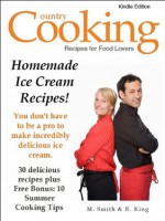 Homemade Ice Cream Recipes: You Don't Have to Be A Pro to Make Incredibly Delicious Ice Cream! - 30 Delicious Homemade Ice Cream Recipes: Plus Free Bonus Book: 10 Summer Cooking Tips - M. Smith, R. King, Country Cooking Publishing, Smith Kindle Publishing