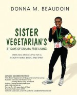 Sister Vegetarian's 31 Days of Drama-Free: Exercises and Recipes for a Healthy Mind, Body, and Spirit - Donna Michelle Beaudoin