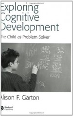 Exploring Cognitive Development: The Child As Problem Solver - Alison F. Garton