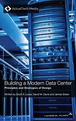 Building a Modern Data Center: Principles and Strategies of Design - Scott D. Lowe, David M. Davis, James Green, Seth Knox, Stuart Miniman