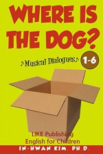 Where Is the Dog? Musical Dialogues (English for Children Picture Book Book 6) - In-hwan Kim, Sergio Drumond, Heedal Kim