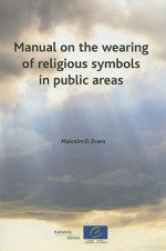 Manual on the Wearing of Religious Symbols in Public Areas - Malcolm Evans, Council of Europe Staff