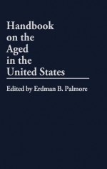 Handbook on the Aged in the United States - Erdman Ballagh Palmore