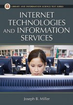 Internet Technologies and Information Services (Library and Information Science Text Series) - Joseph B. Miller