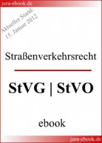 Straßenverkehrsrecht: StVG und StVO - E-Book - Aktueller Stand: 15. Januar 2012 (German Edition) - Deutscher Gesetzgeber