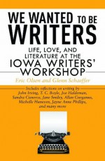 We Wanted to Be Writers: Life, Love, and Literature at the Iowa Writers' Workshop - Eric Olsen, Glenn Schaeffer, Bill Manhire