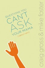 Questions You Can't Ask Your Mama about Sex - Craig Gross, Mike Foster