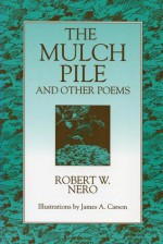 The Mulch Pile: And Other Poems - Robert W. Nero, James A. Carson