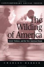 The Wilding of America 2e: Greed, Violence, and the New American Dream - Charles Derber