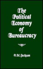 The Political Economy of Bureaucracy - Peter M. Jackson