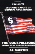 The Conspirators: Secrets of an Iran-Contra Insider - Al Martin