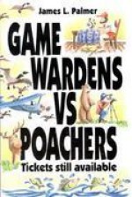 Game Wardens vs. Poachers, Tickets Still Available - James L. Palmer, Jim Palmer