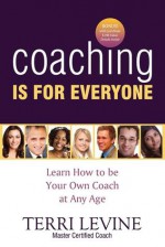 Coaching Is for Everyone: Learn How to Be Your Own Coach at Any Age - Terri Levine