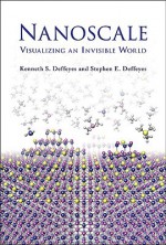 Nanoscale: Visualizing an Invisible World - Kenneth S. Deffeyes, Stephen E. Deffeyes