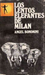 Los lentos elefantes de Milán - Angel Bonomini