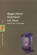 Les lieux, histoire des commodités - Roger-Henri Guerrand