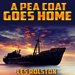 A Pea Coat Goes Home - Les Rolston, Gary A Mason, Revival Waves of Glory Books & Publishing