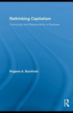 Rethinking Capitalism: Community and Responsibility in Business - Rogene A. Buchholz