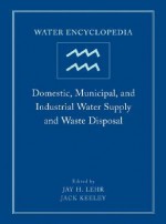 Water Encyclopedia, Domestic, Municipal, and Industrial Water Supply and Waste Disposal - Jay H. Lehr, Janet Lehr