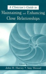 A Clinician's Guide to Maintaining and Enhancing Close Relationships - John H. Harvey, Amy Wenzel