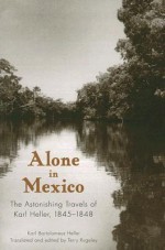 Alone in Mexico: The Astonishing Travels of Karl Heller, 1845-1848 - Karl Bartolomeus Heller, Terry Rugeley