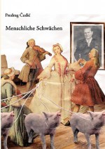 Menschliche Schwächen: Aufzeichungen eines Wirrkopfs - Predrag Čudić, Katharina Wolf-Grießhaber