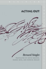 Acting Out - Bernard Stiegler, David Barison