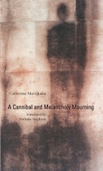 A Cannibal and Melancholy Mourning - Catherine Mavrikakis, Nathalie Stephens