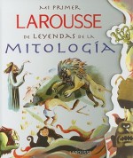 Mi Primer Larousse de Leyendas de la Mitologia: My First Larousse: Legends and Myths - Editors of Larousse (Mexico), Larousse